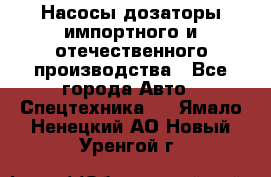 Насосы дозаторы импортного и отечественного производства - Все города Авто » Спецтехника   . Ямало-Ненецкий АО,Новый Уренгой г.